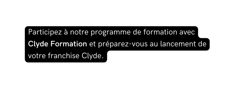 Participez à notre programme de formation avec Clyde Formation et préparez vous au lancement de votre franchise Clyde