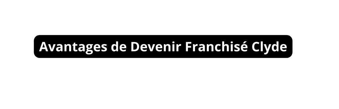 Avantages de Devenir Franchisé Clyde