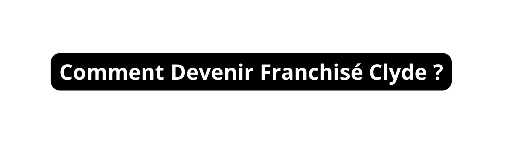 Comment Devenir Franchisé Clyde