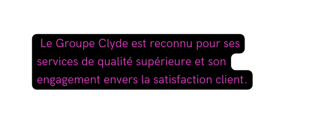 Le Groupe Clyde est reconnu pour ses services de qualité supérieure et son engagement envers la satisfaction client