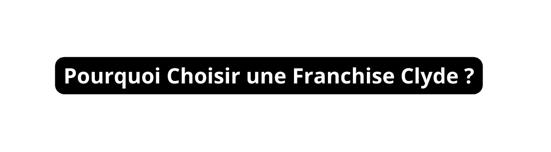 Pourquoi Choisir une Franchise Clyde