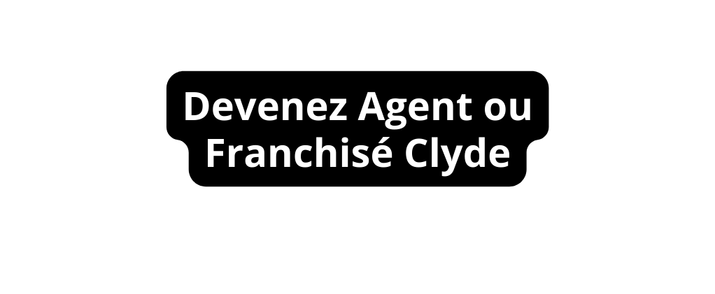 Devenez Agent ou Franchisé Clyde