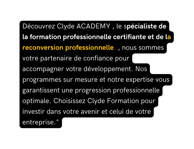 Découvrez Clyde ACADEMY le spécialiste de la formation professionnelle certifiante et de la reconversion professionnelle nous sommes votre partenaire de confiance pour accompagner votre développement Nos programmes sur mesure et notre expertise vous garantissent une progression professionnelle optimale Choisissez Clyde Formation pour investir dans votre avenir et celui de votre entreprise