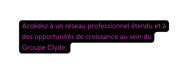 Accédez à un réseau professionnel étendu et à des opportunités de croissance au sein du Groupe Clyde