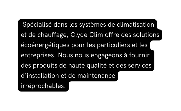 Spécialisé dans les systèmes de climatisation et de chauffage Clyde Clim offre des solutions écoénergétiques pour les particuliers et les entreprises Nous nous engageons à fournir des produits de haute qualité et des services d installation et de maintenance irréprochables