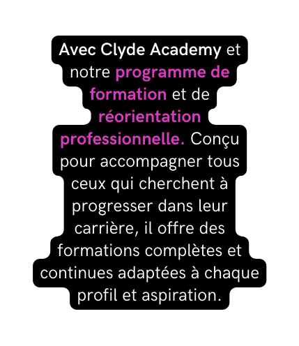 Avec Clyde Academy et notre programme de formation et de réorientation professionnelle Conçu pour accompagner tous ceux qui cherchent à progresser dans leur carrière il offre des formations complètes et continues adaptées à chaque profil et aspiration